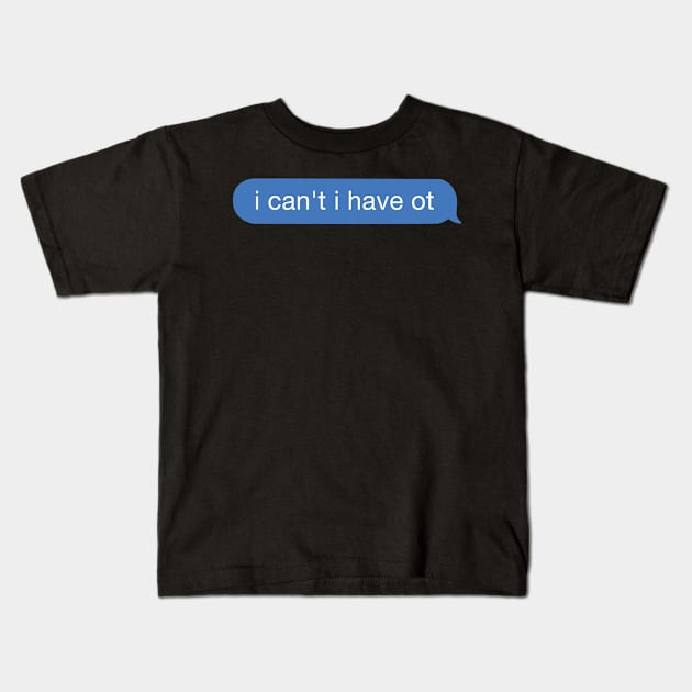 I can't I have OT Kids T-Shirt by orlumbustheseller